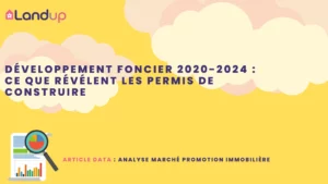 4 années de promotion immobilière à la loupe : Développement foncier et permis de construire déposés entre 2020 et 2024